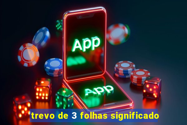 trevo de 3 folhas significado